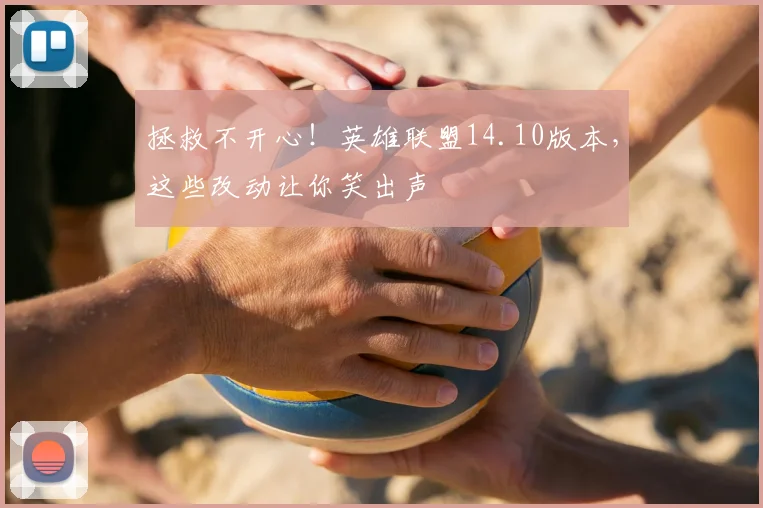 拯救不开心！英雄联盟14.10版本，这些改动让你笑出声